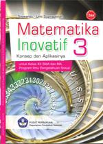 Matematika Inovatif 3 : Konsep dan Aplikasinya untuk Kelas XII SMA dan MA Program Ilmu Pengetahuan Sosial