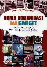 Buku pintar dunia : dunia komunikasi dan gadget = evolusi alat komunikasi, menjelajah jarak dengan gadget