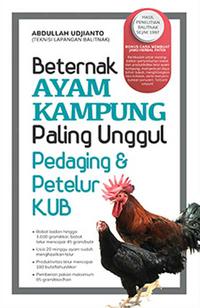 Beternak Ayam Kampung Paling Unggul Pedaging dan Petelur KUB / Abdullah Udjianto, Uswatun Hasanah; Penyunting. Tinton D.P, Purwadaksi Rahmat