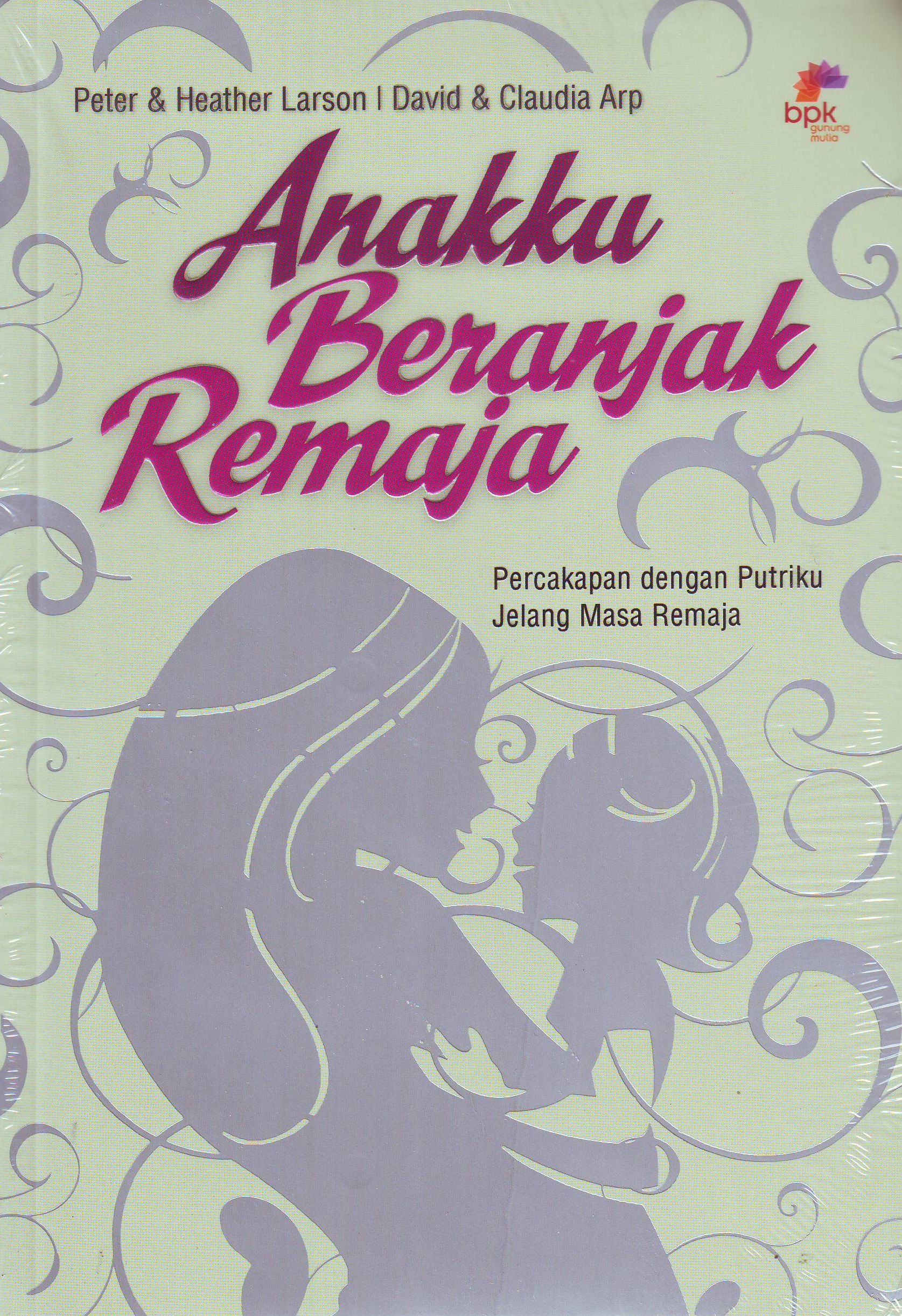 Anakku Beranjak Remaja :  Percakapan dengan putriku jelang masa remaja / Peter, heather larson; illustrator, Vidya umboh, Nancy Sitohang
