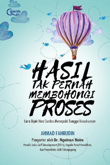 Hasil Tak Pernah Membohongi Proses : cara bijak nan cerdas menapaki tangga kesuksesan