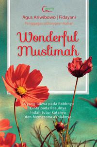 Wonderful Muslimah :  ia yang takwa pada rabbnya Cinta Pada Rasulnya Indah tutur katanya dan Memesona Akhlaknya / Agus Ariwibowo