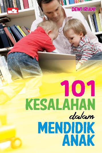 101 Kesalahan Dalam Mendidik Anak / Dewi Iriani