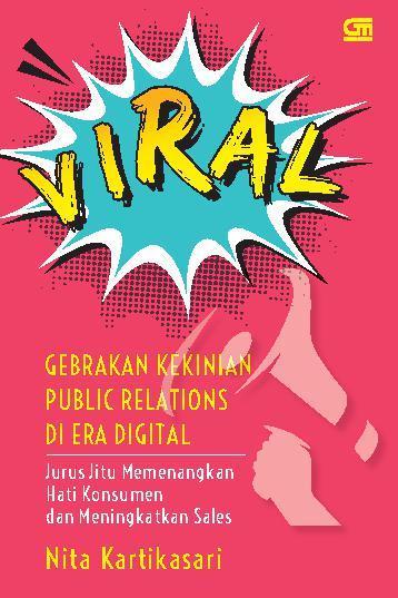 Viral : Gebrakan Kekinian Public Relations Di Era Digital : Jurus Jitu Memenangkan Hati Konsumen dan Meningkatkan Sales