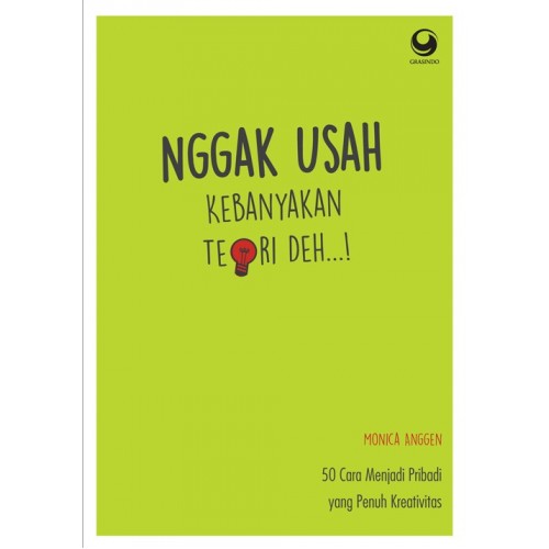 Nggak Usah Kebanyakan Teori Deh...! : 50 Cara Menjadi Pribadi yang Penuh Kreativitas