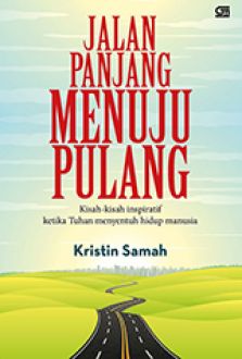 Jalan Panjang Menuju Pulang : Kisah-Kisah Inspiratif Tuhan Menyentuh Hidup Manusia