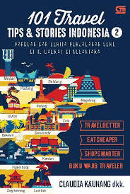 101 Travel Tips & Stories Indonesia 2 : Panduan dan Cerita Perjalanan Seru di 13 Daerah di Nusantara