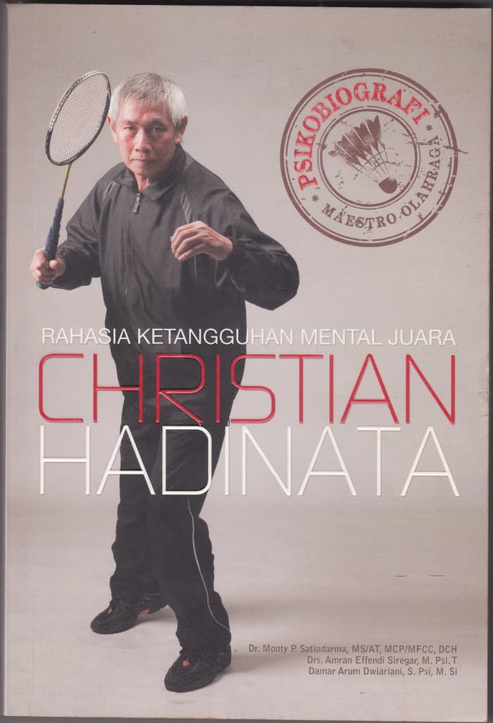 Rahasia Ketangguhan Mental Juara Christian Hadinata :  Psikobiografi Maestro Olahraga / Monty P. Satiadarma