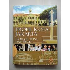 Ensiklopedia Jakarta : Profil Kota Jakarta Doeloe, Kini, dan Esok
