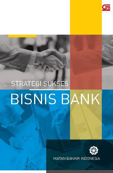 Strategi sukses bisnis bank : modul sertifikasi tingkat III general banking
