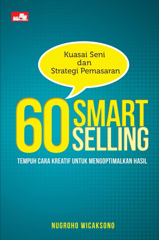 Kuasai Seni dan Strategi Pemasaran 60 Smart Selling : Tempuh Cara Kreatif untuk Mengoptimalkan Hasil