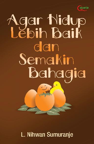 Agar hidup lebih baik dan semakin bahagia / L. Nihwan Sumuranje