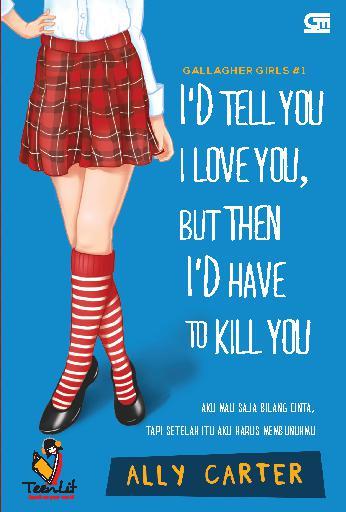 I'd Tell You I Love You, but Then I'd Have to Kill You = Aku Mau Saja Bilang Cinta, tapi Setelah itu Aku Harus Membunuhmu