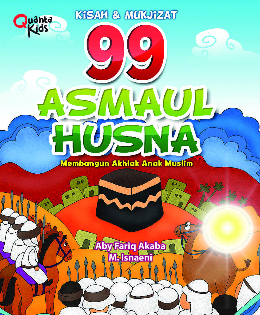 Kisah & Mukjizat 99 Asmaul Husna :  Membangun Akhlak Anak Muslim / Aby Farik Akaba; Ilustrator, M. Isnaeni