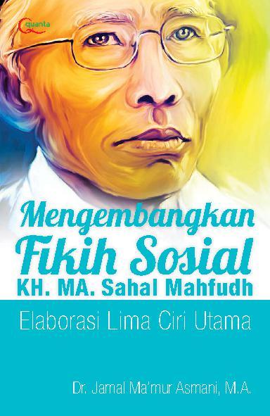 Mengembangkan Fikih Sosial KH. MA. Sahal Mahfudh : Elaborasi Lima Ciri Utama