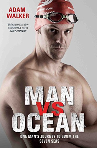 Man Vs Ocean :  One Man's Journey To Swim The World's Toughest Oceans / Adam Walker