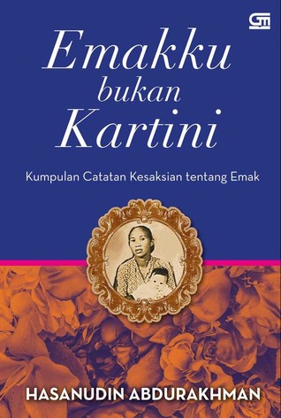 Emakku Bukan Kartini : kumpulan catatan kesaksian tentang emak