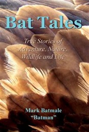 Bat Tales : True Stories Of Adventure, Nature, Wildlofe And Life