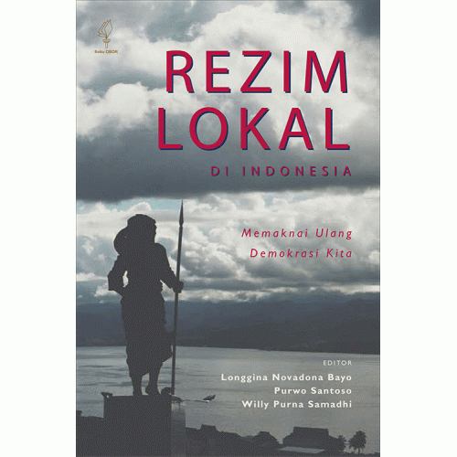 Rezim Lokal Di Indonesia : Memaknai Ulang Demokrasi Kita