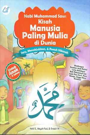 Nabi Muhammad Saw : Kisah manusia paling mulia di dunia : Seru, menakjubkan, & penuh hikmah