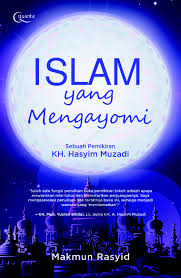 Islam Yang Mengayomi :  Sebuah Pemikiran KH. Hasyim Muzadi / Makmun Rasyid