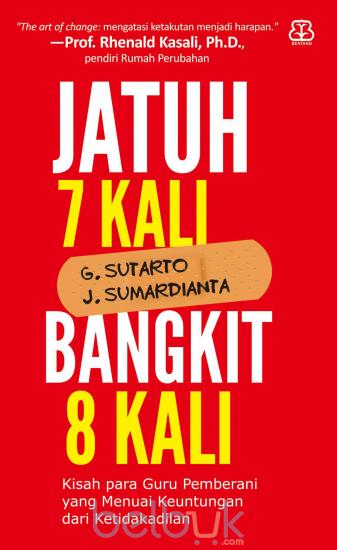 Jatuh 7 Kali Bangkit 8 Kali :  Kisah Para Guru Pemberani Yang Menuai Keuntungan Dari Ketidakadilan / G. Sutarto, J. Sumardinata; Penyunting. Ikhdah Hemmy, Nurjannah Intan