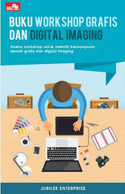 Buku Work Shop Grafis dan Digital Imaging :  Aneka Workshop untuk Melatih Kemampuan Desain Grafis dan Digital Imaging / Jubilee Enterprise