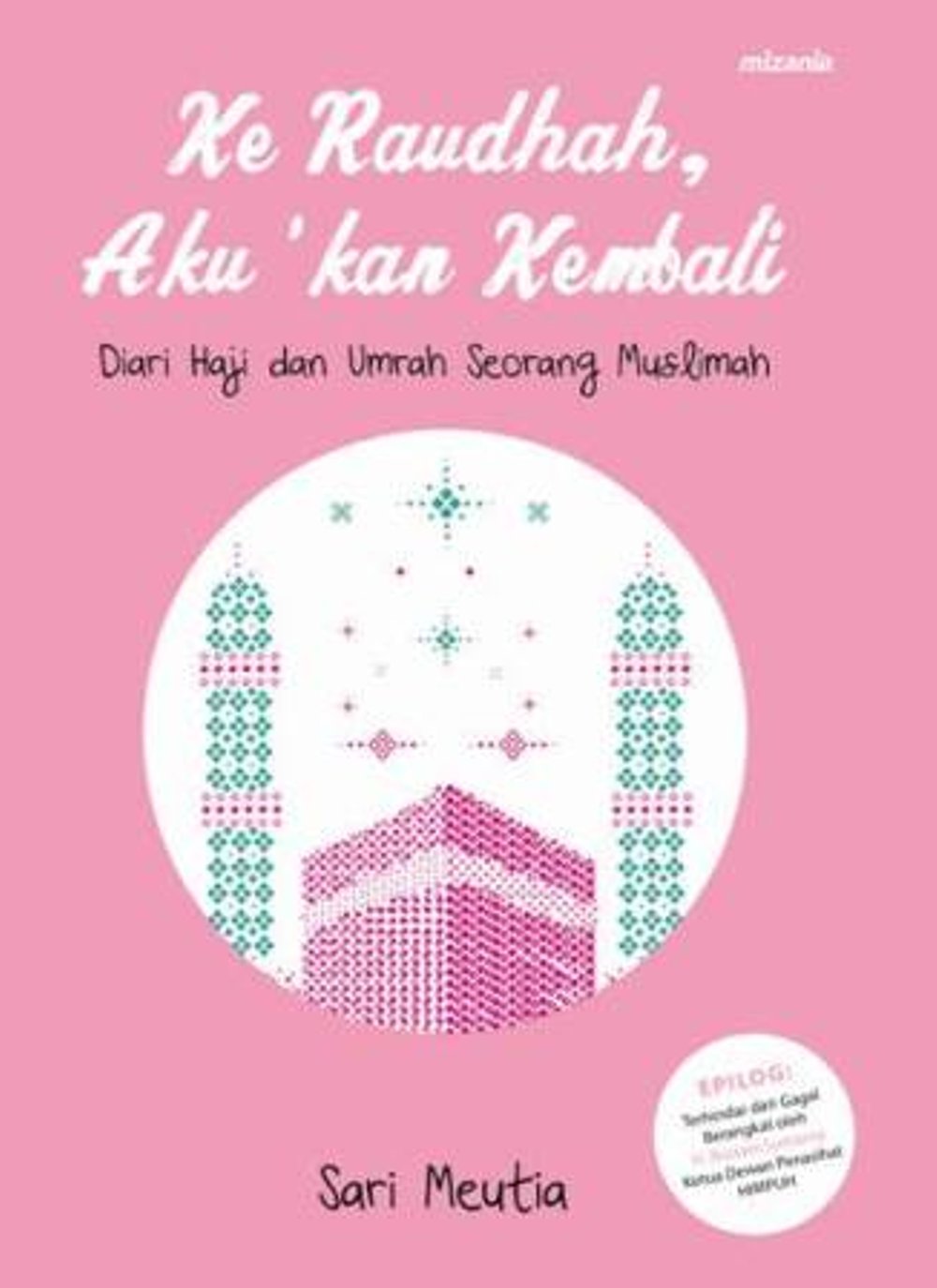 Ke Raudhah, ku 'kan kembali : diari haji dan umrah seorang muslimah