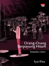 Orang-orang Berpayung Hitam / Iyut Fitra ; Penyunting : Gunawan Tri Atmodjo