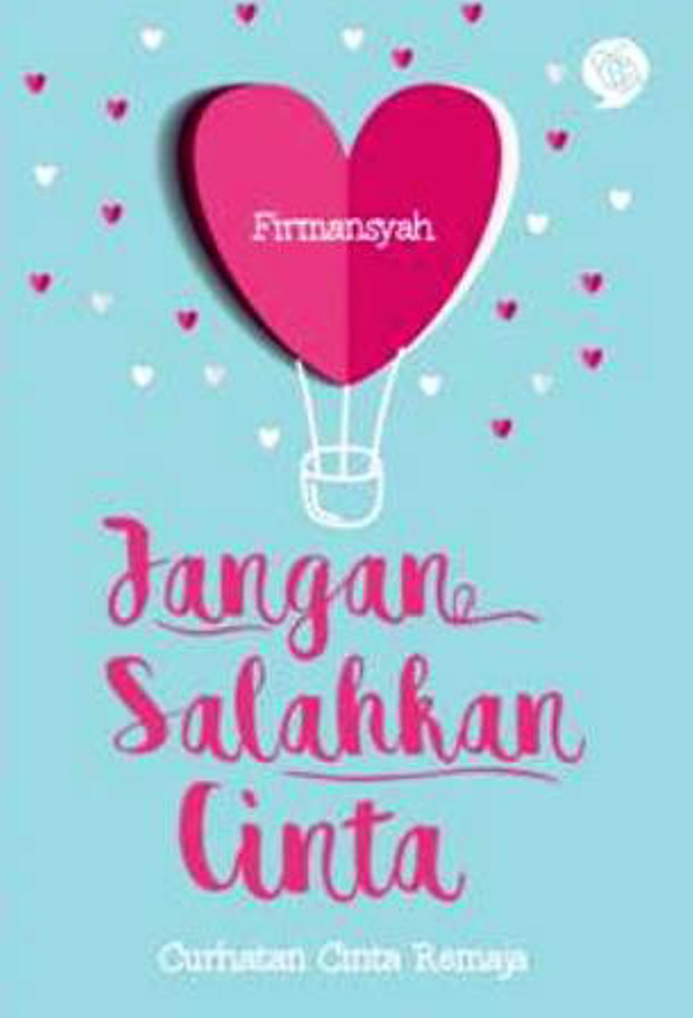 Jangan Salahkan Cinta : Curhatan Cinta Remaja
