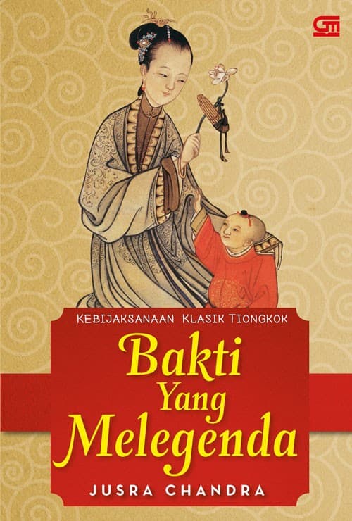Bakti Yang Melegenda :  Kebijaksanaan Klasik Tiongkok / Jusra Chandra