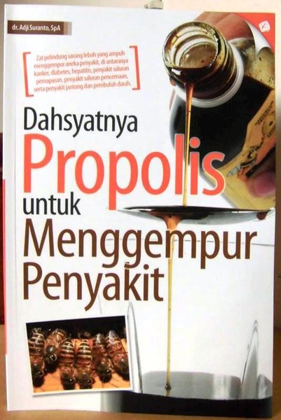 Dahsyatnya propolis untuk menggempur penyakit / Adji Suranto