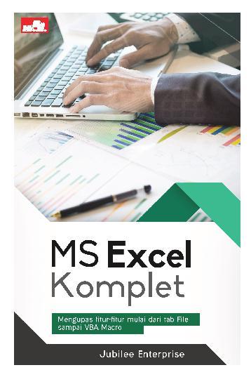 MS Excel Komplet : Mengupas Fitur-Fitur Mulai dari Tab File sampai VBA Macro