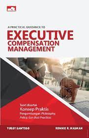 A Practical guidance to executive compensation management. : manajemen kompensasi eksekutif