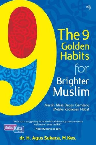 The 9 Golden Habits For Brighter Muslim : Membiasakan Amalan Hebat Untuk Kesuksesan Dan Kegemilangan