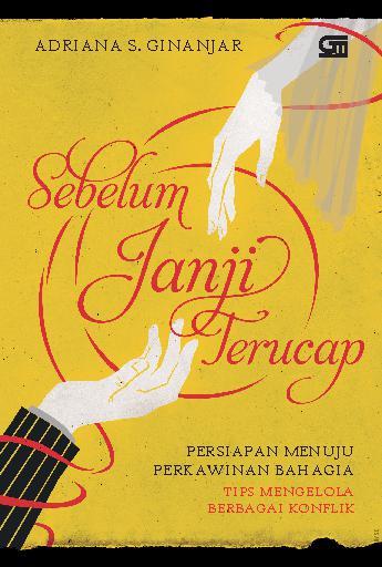 Sebelum Janji Terucap : Persiapan Menuju Perkawinan Bahagia + Tips Mengelola Berbagai Konflik