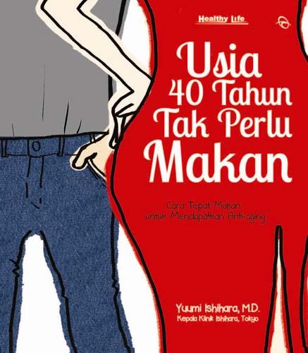 Usia 40 Tahun Tak Perlu Makan : Cara Tepat Makan untuk Mendapatkan Anti-aging