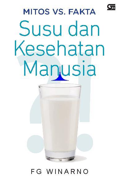 Susu dan Kesehatan Manusia :  Mitos VS Fakta / FG Winarno