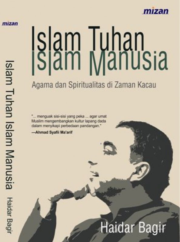 Islam Tuhan Islam Manusia :  Agama dan Spiritualitas di Zaman Kacau / Haidir Bagir ; Penyunting : Azam Bahtiar, Ahmad Baiquni