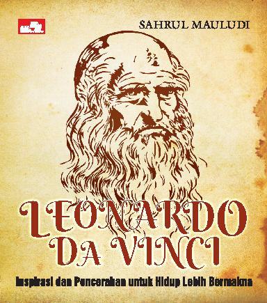 Leonardo da Vinci :  Inspirasi dan Pencerahan untuk Hidup Lebih Bermakna / Sahrul Mauludi