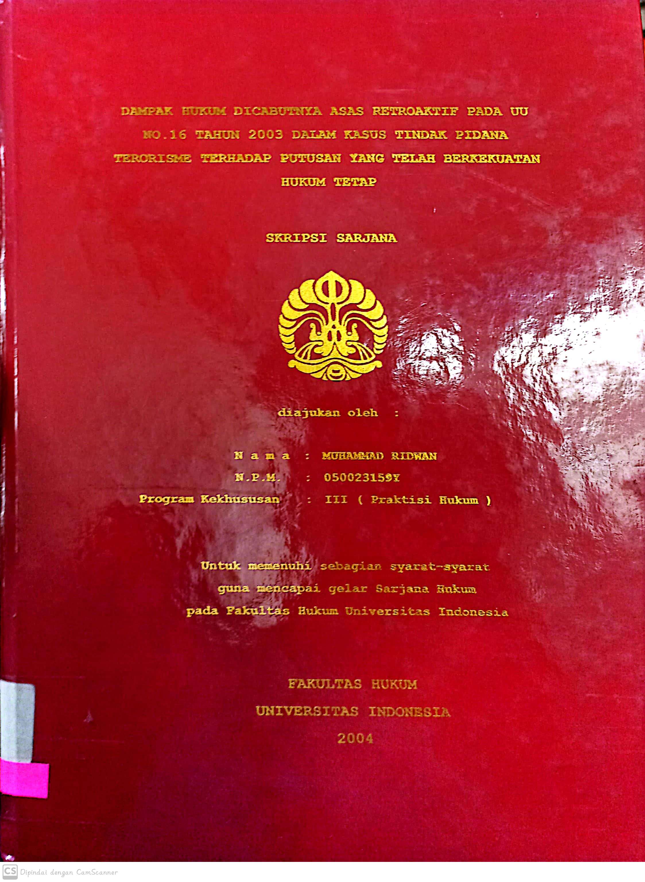 Dampak hukum Dicabutnya Asas Retroaktif Pada UU NO.16 Tahun 2003 Dalam Kasus Tindak Pidana Terorisme Terhadap Putusan Yang Telah Berkekkuatan Hukum Tetap / Muhammad Ridwan