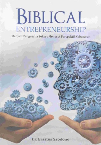 Bliblical entrepreneurship :  menjadi pengusaha sukses menurut perspektif kebenaran / Erastus Sabdono