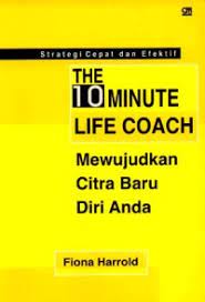The 10 minute life coach : mewujudkan citra baru diri anda