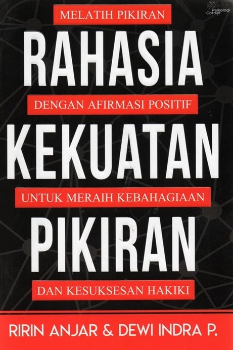 Rahasia kekuatan pikiran :  melatih pikiran dengan afirmasi positif untuk meraih kebahagiaan dan kesuksesan hakiki / Ririn Anjar, Dewi Indra P.