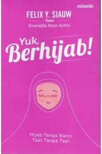 Yuk, berhijab! : hijab tanpa nanti taat tanpa tapi