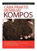 Cara praktis membuat kompos / Redaksi Agro Media