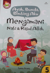 Ayah, bunda, bimbing aku mengimani nabi & rasul Allah / Syamsu Arramly