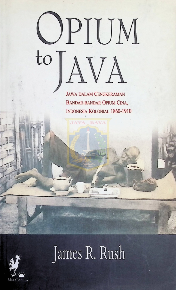 Opium to Java : Jawa dalam cengkeraman bandar-bandar opium Cina, Indonesia kolonial 1860-1910
