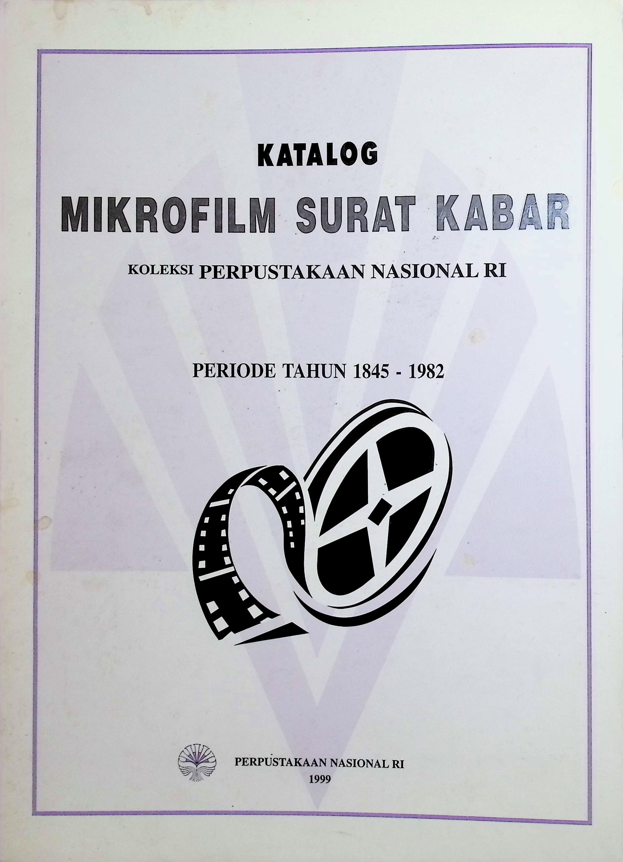 Katalog mikrofilm surat kabar koleksi Perpustakaan Nasional RI : periode 1845-1982
